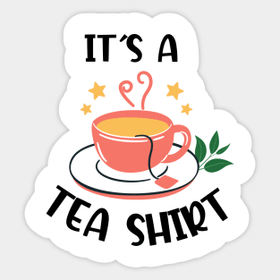 It's A Tea Shirt, Tea Shirt, Tea Lover Sticker